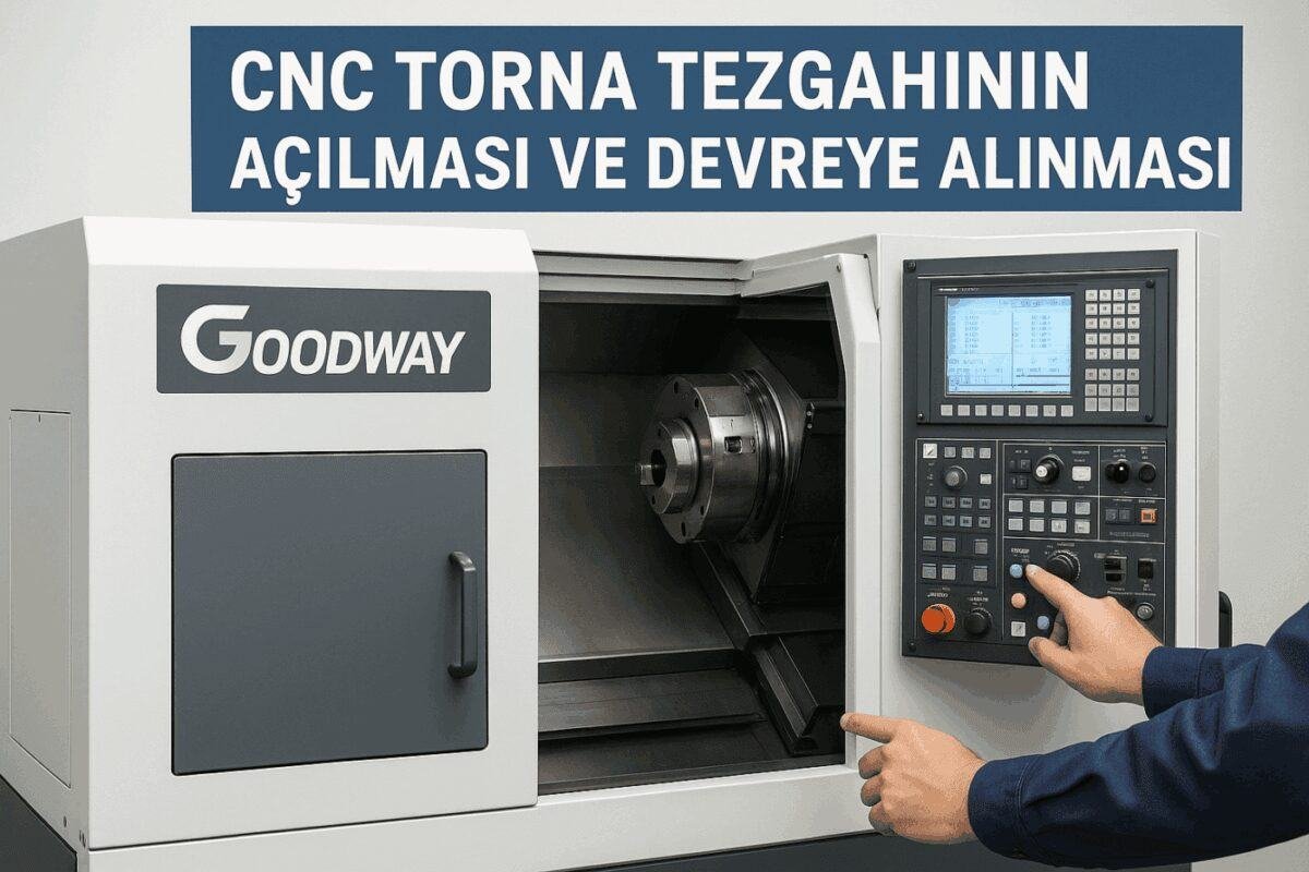 Goodway CNC Torna Tezgahının Açılması Ve Devreye Alınması